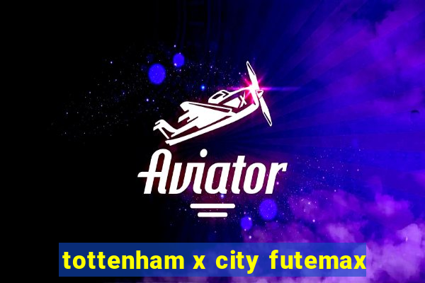 tottenham x city futemax